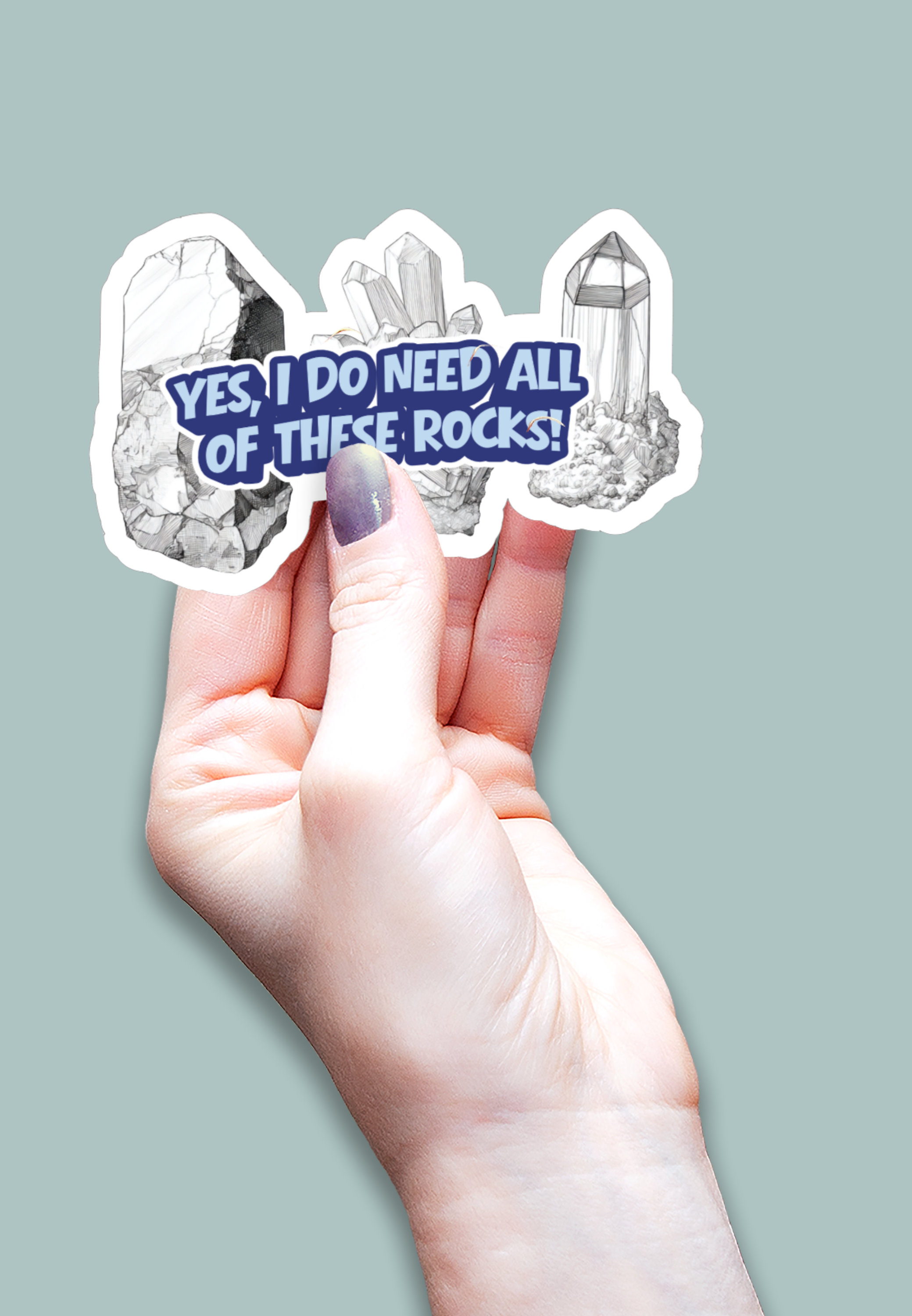 Waterproof Vinyl Die-Cut Sticker -'Yes! I do need all of these rocks'